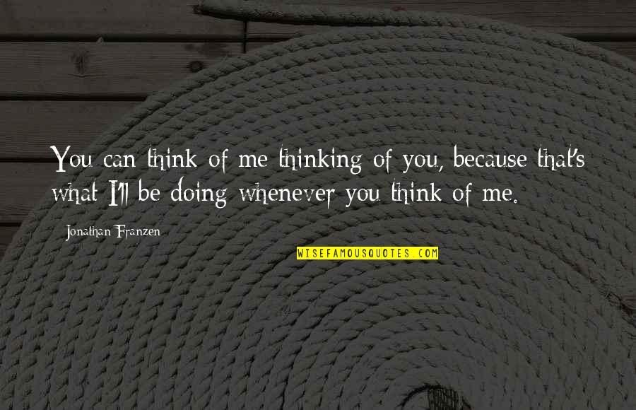 I'll Think Of You Quotes By Jonathan Franzen: You can think of me thinking of you, I'll Think Of You Quotes By Jonathan Franzen: You can think of me thinking of you,