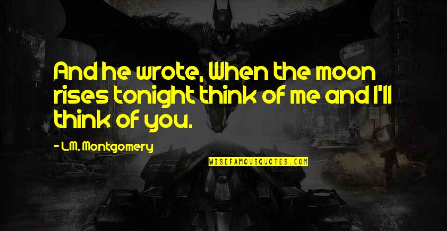 I'll Think Of You Quotes By L.M. Montgomery: And he wrote, When the moon rises tonight