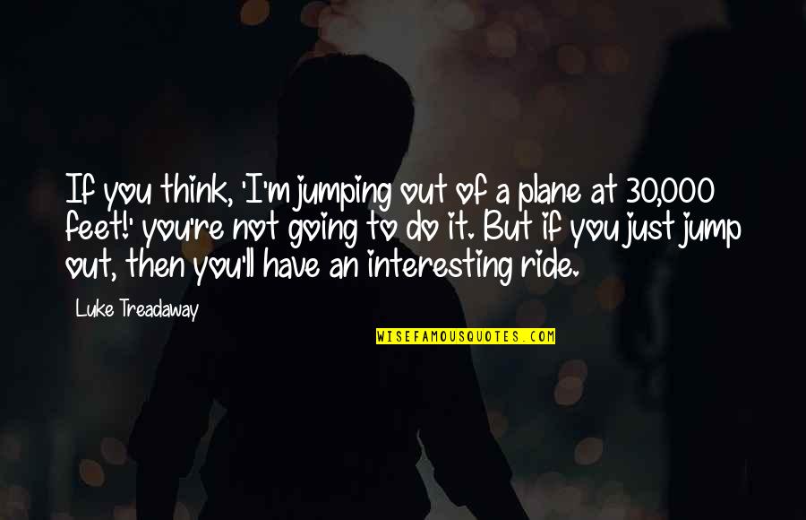 I'll Think Of You Quotes By Luke Treadaway: If you think, 'I'm jumping out of a I'll Think Of You Quotes By Luke Treadaway: If you think, 'I'm jumping out of a