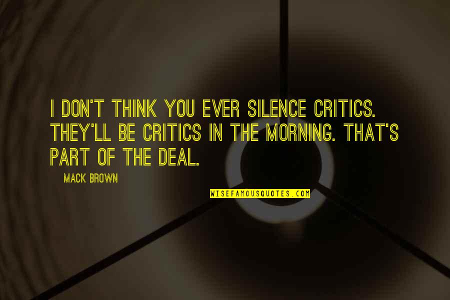 I'll Think Of You Quotes By Mack Brown: I don't think you ever silence critics. They'll