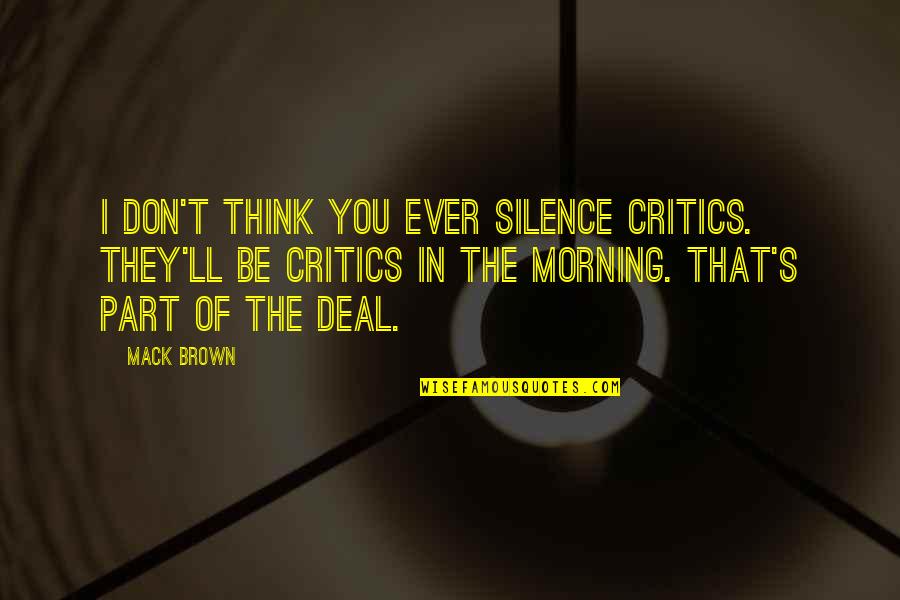 I'll Think Of You Quotes By Mack Brown: I don't think you ever silence critics. They'll I'll Think Of You Quotes By Mack Brown: I don't think you ever silence critics. They'll