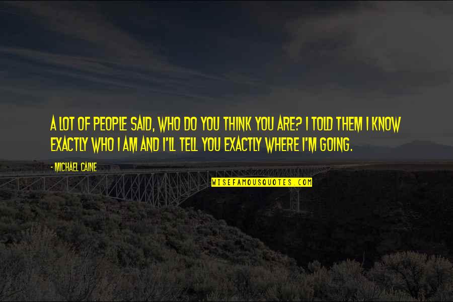 I'll Think Of You Quotes By Michael Caine: A lot of people said, Who do you