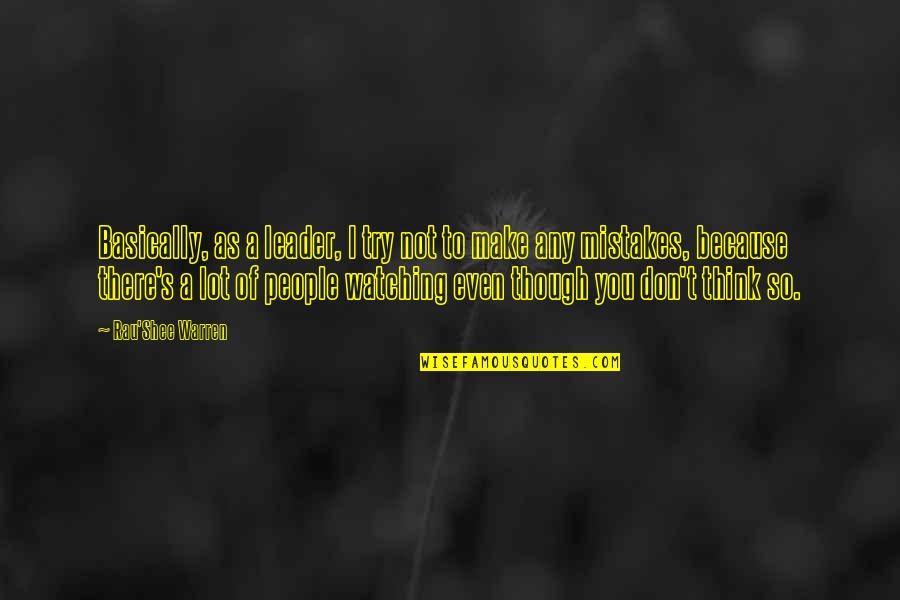 I'll Think Of You Quotes By Rau'Shee Warren: Basically, as a leader, I try not to I'll Think Of You Quotes By Rau'Shee Warren: Basically, as a leader, I try not to