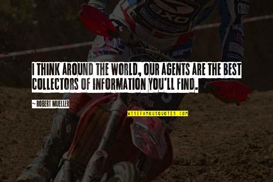I'll Think Of You Quotes By Robert Mueller: I think around the world, our agents are I'll Think Of You Quotes By Robert Mueller: I think around the world, our agents are