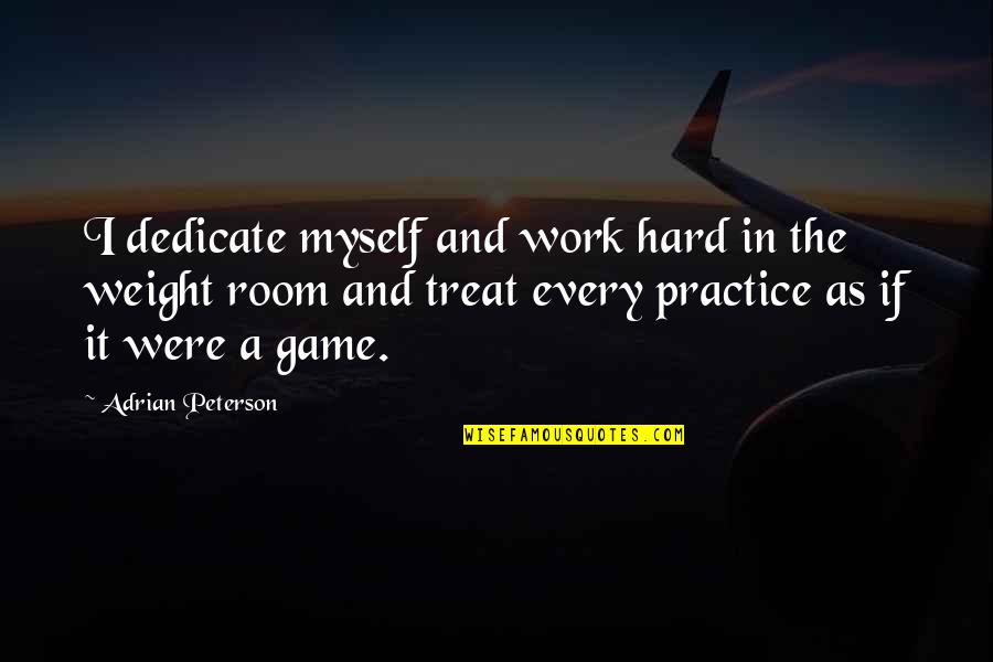 I'll Treat Quotes By Adrian Peterson: I dedicate myself and work hard in the I'll Treat Quotes By Adrian Peterson: I dedicate myself and work hard in the