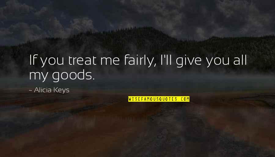 I'll Treat Quotes By Alicia Keys: If you treat me fairly, I'll give you