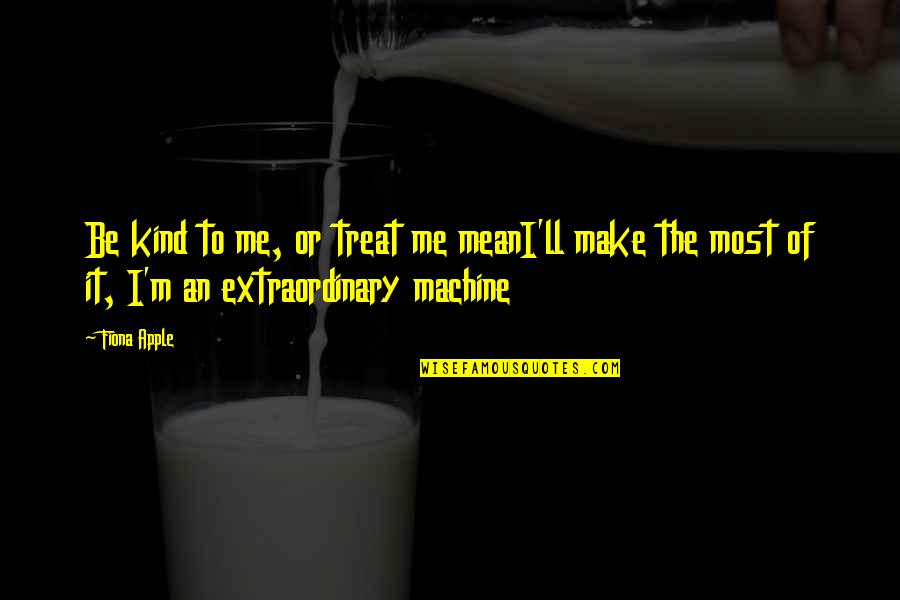 I'll Treat Quotes By Fiona Apple: Be kind to me, or treat me meanI'll