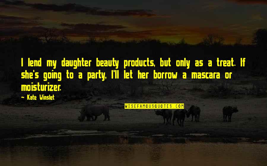 I'll Treat Quotes By Kate Winslet: I lend my daughter beauty products, but only I'll Treat Quotes By Kate Winslet: I lend my daughter beauty products, but only