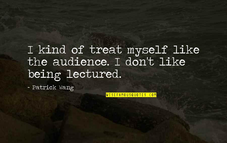 I'll Treat Quotes By Patrick Wang: I kind of treat myself like the audience.