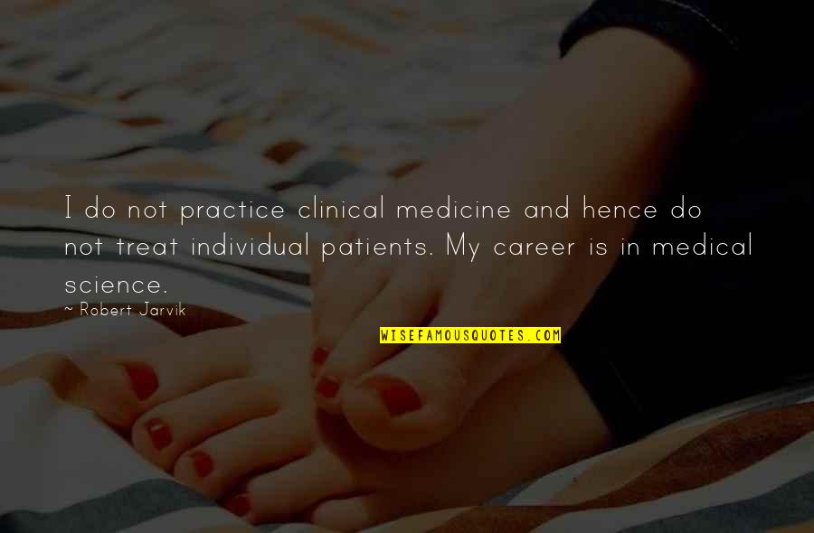 I'll Treat Quotes By Robert Jarvik: I do not practice clinical medicine and hence