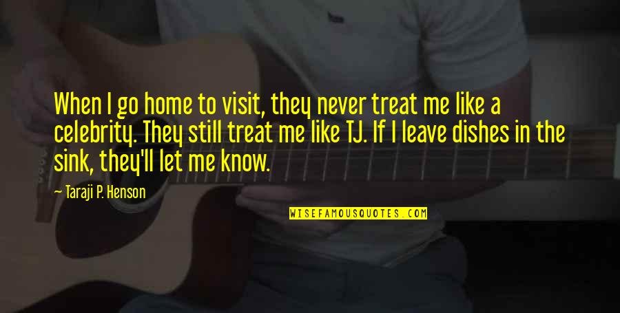 I'll Treat Quotes By Taraji P. Henson: When I go home to visit, they never I'll Treat Quotes By Taraji P. Henson: When I go home to visit, they never