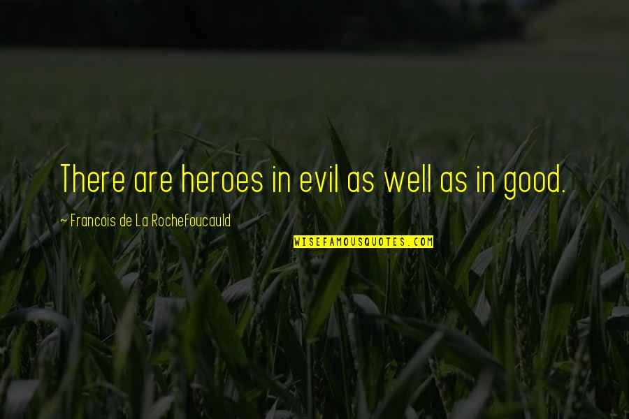 Ill Treating Quotes By Francois De La Rochefoucauld: There are heroes in evil as well as Ill Treating Quotes By Francois De La Rochefoucauld: There are heroes in evil as well as