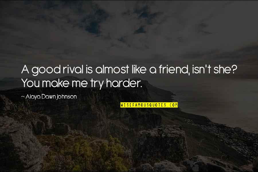 I'll Try Harder Quotes By Alaya Dawn Johnson: A good rival is almost like a friend,