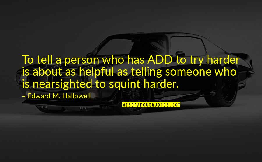 I'll Try Harder Quotes By Edward M. Hallowell: To tell a person who has ADD to