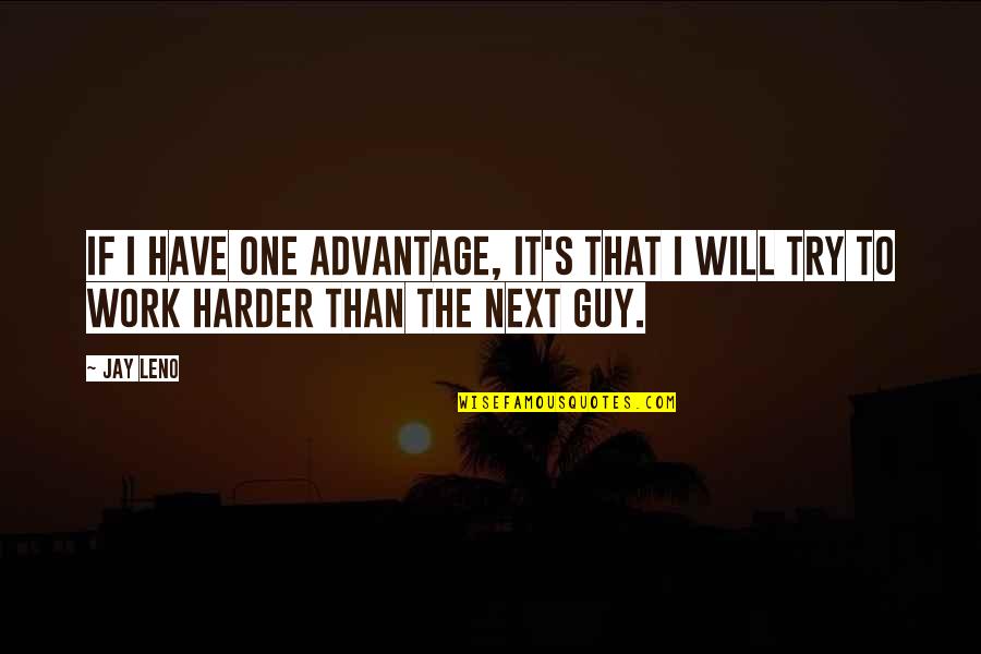 I'll Try Harder Quotes By Jay Leno: If I have one advantage, it's that I