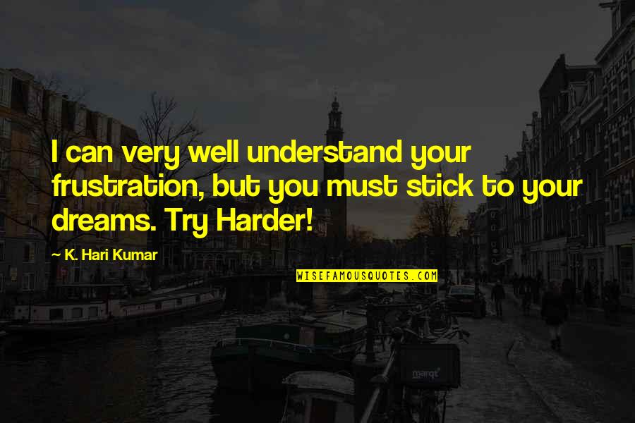 I'll Try Harder Quotes By K. Hari Kumar: I can very well understand your frustration, but
