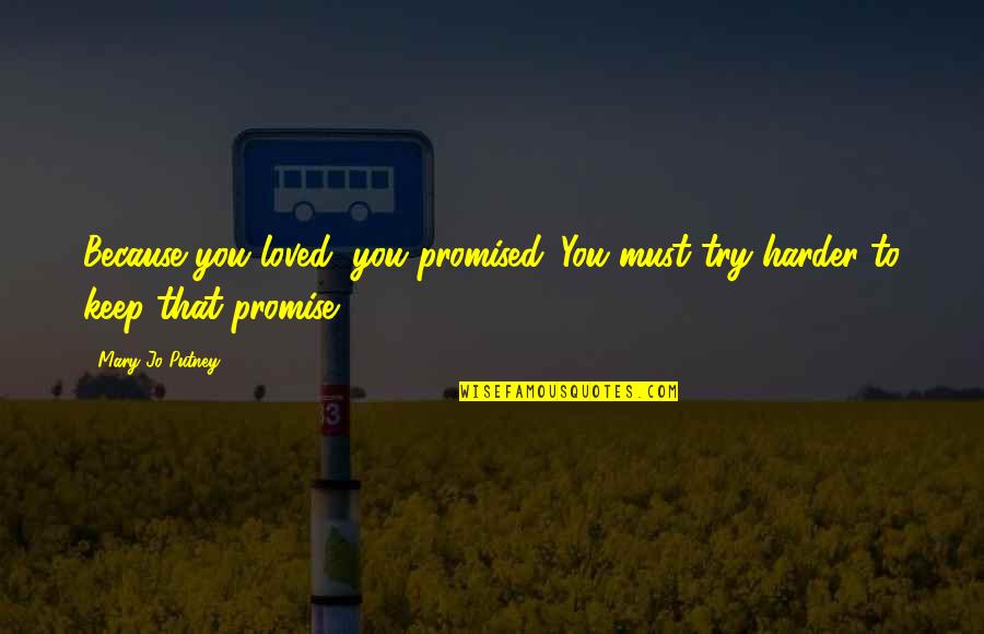 I'll Try Harder Quotes By Mary Jo Putney: Because you loved, you promised. You must try
