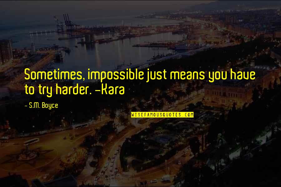 I'll Try Harder Quotes By S.M. Boyce: Sometimes, impossible just means you have to try