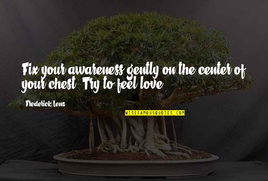 I'll Try To Fix You Quotes By Frederick Lenz: Fix your awareness gently on the center of