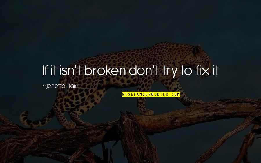 I'll Try To Fix You Quotes By Jenetta Haim: If it isn't broken don't try to fix