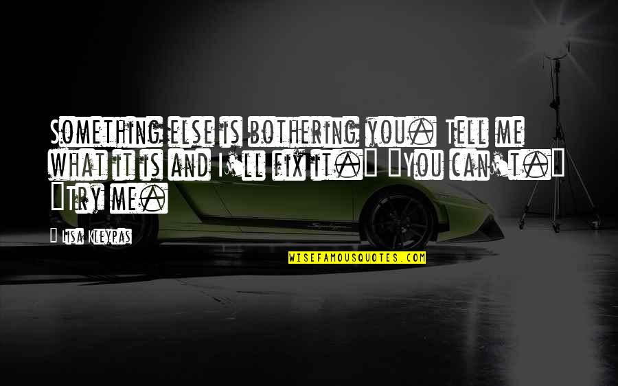 I'll Try To Fix You Quotes By Lisa Kleypas: Something else is bothering you. Tell me what