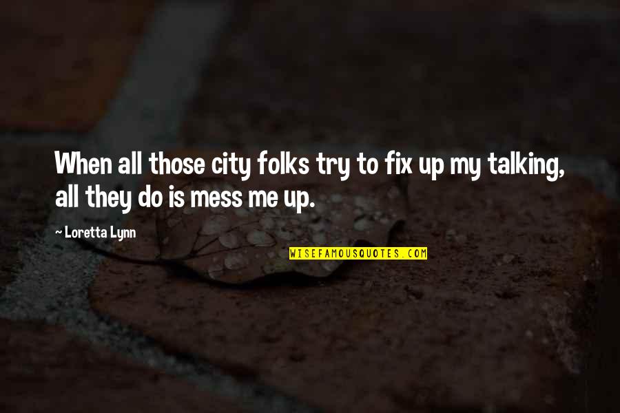 I'll Try To Fix You Quotes By Loretta Lynn: When all those city folks try to fix