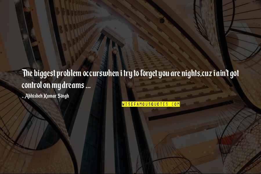 I'll Try To Forget You Quotes By Abhishek Kumar Singh: The biggest problem occurswhen i try to forget I'll Try To Forget You Quotes By Abhishek Kumar Singh: The biggest problem occurswhen i try to forget