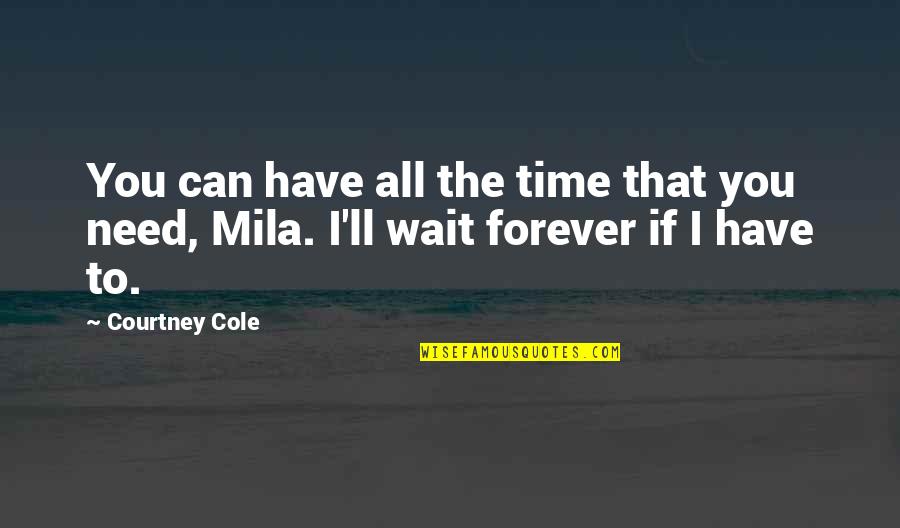 I'll Wait But Not Forever Quotes By Courtney Cole: You can have all the time that you