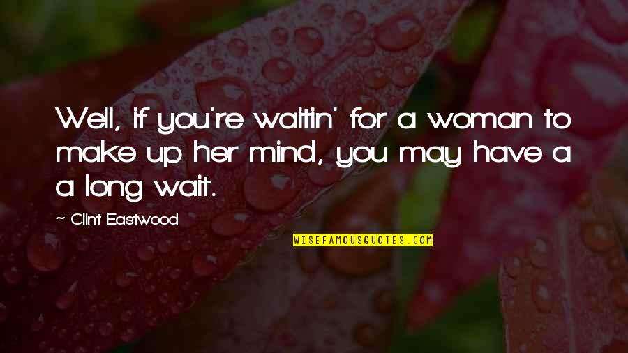 I'll Wait For Her Quotes By Clint Eastwood: Well, if you're waitin' for a woman to