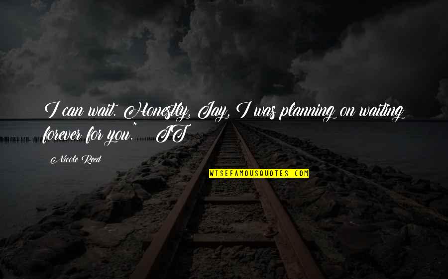 I'll Wait Forever Quotes By Nicole Reed: I can wait. Honestly, Jay, I was planning