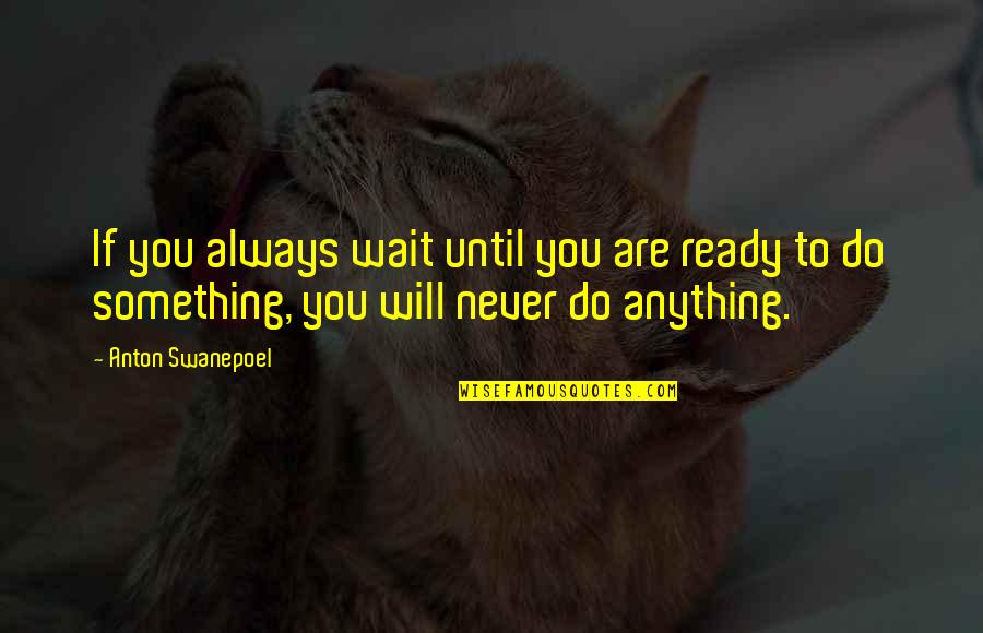 I'll Wait Till Your Ready Quotes By Anton Swanepoel: If you always wait until you are ready