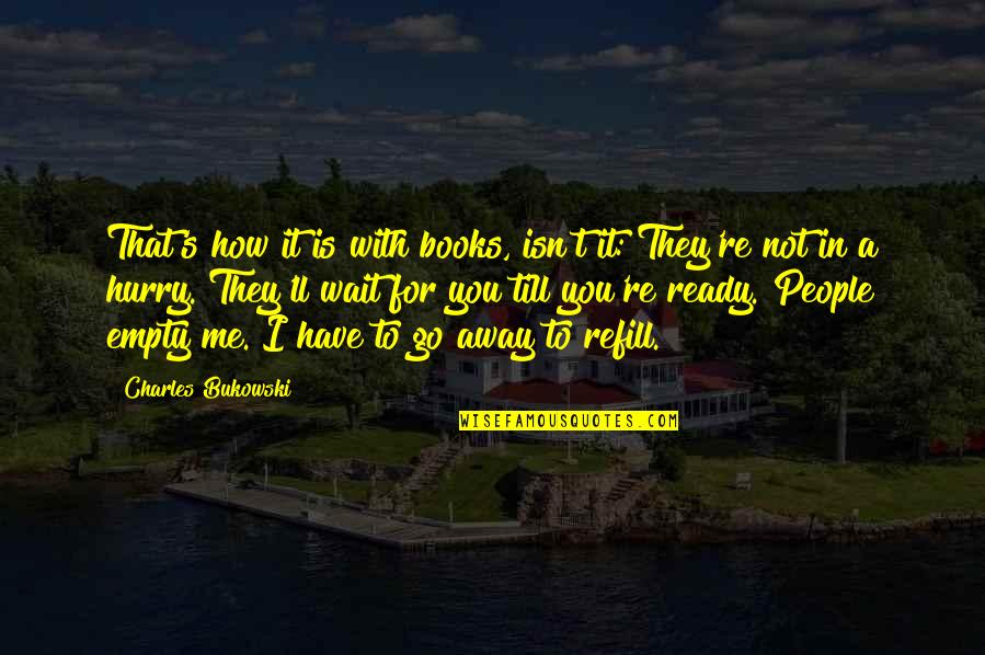 I'll Wait Till Your Ready Quotes By Charles Bukowski: That's how it is with books, isn't it: