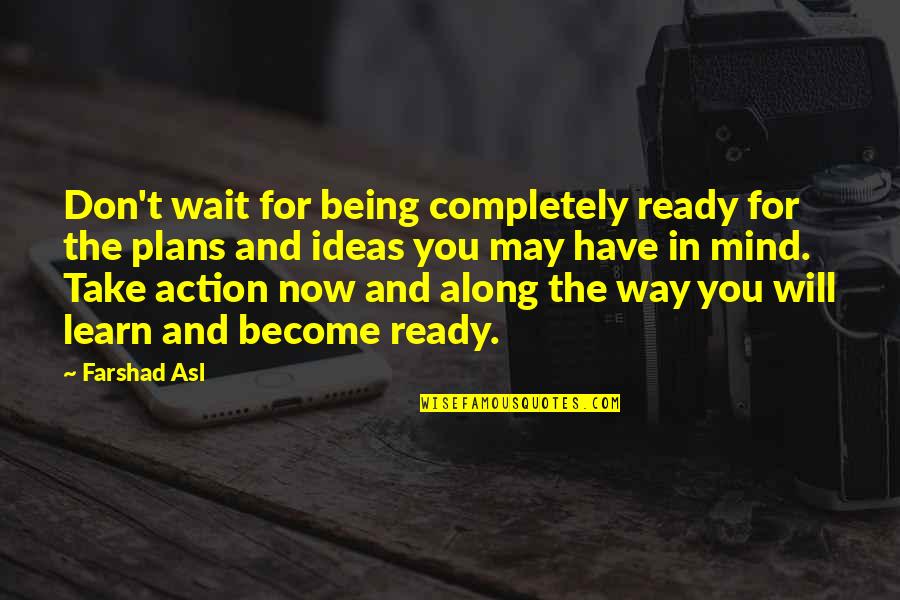 I'll Wait Till Your Ready Quotes By Farshad Asl: Don't wait for being completely ready for the