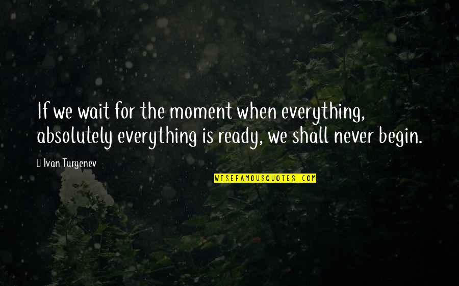 I'll Wait Till Your Ready Quotes By Ivan Turgenev: If we wait for the moment when everything,