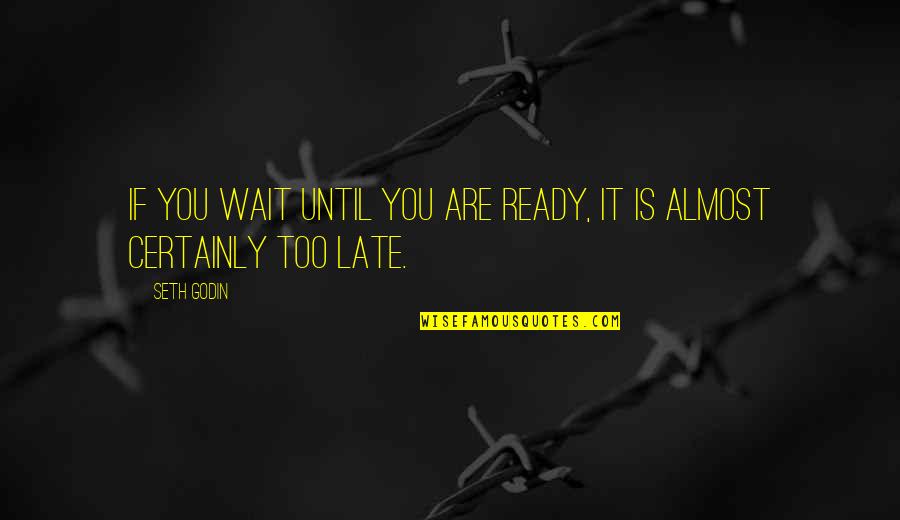 I'll Wait Till Your Ready Quotes By Seth Godin: If you wait until you are ready, it