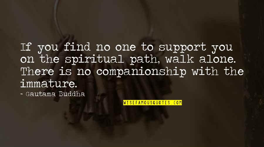 I'll Walk Alone Quotes By Gautama Buddha: If you find no one to support you