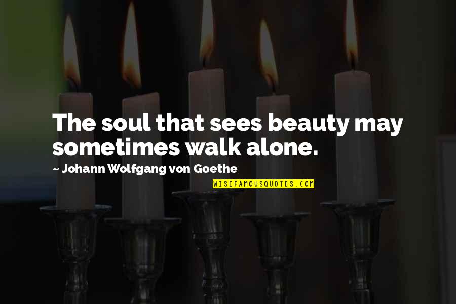 I'll Walk Alone Quotes By Johann Wolfgang Von Goethe: The soul that sees beauty may sometimes walk