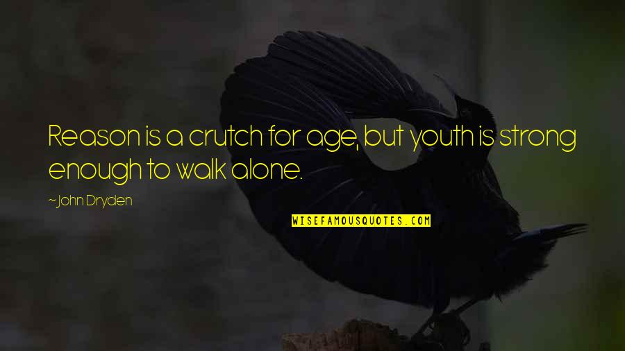 I'll Walk Alone Quotes By John Dryden: Reason is a crutch for age, but youth