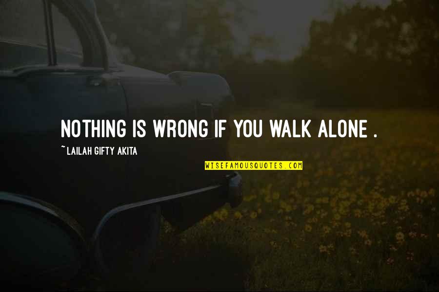 I'll Walk Alone Quotes By Lailah Gifty Akita: Nothing is wrong if you walk alone .