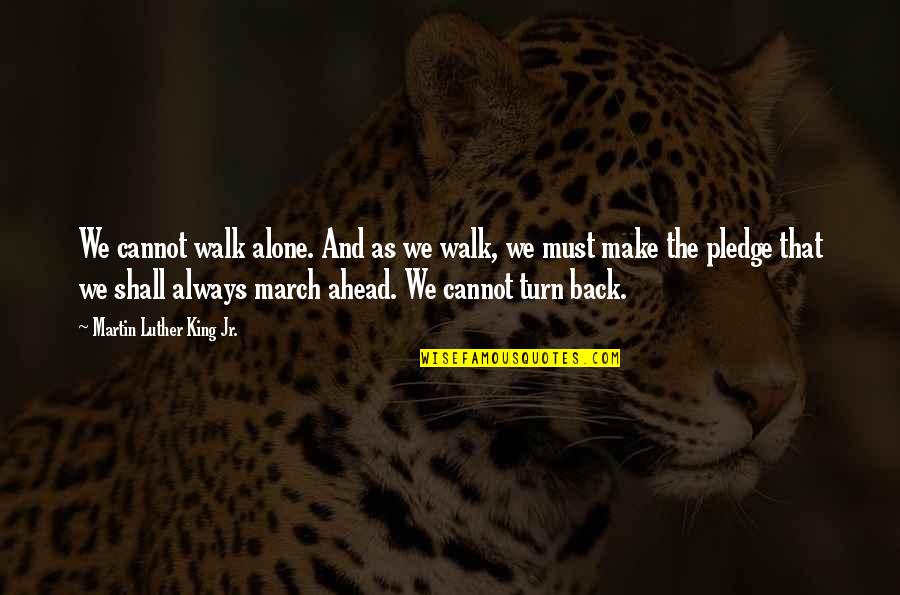 I'll Walk Alone Quotes By Martin Luther King Jr.: We cannot walk alone. And as we walk,