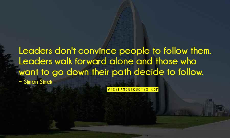 I'll Walk Alone Quotes By Simon Sinek: Leaders don't convince people to follow them. Leaders