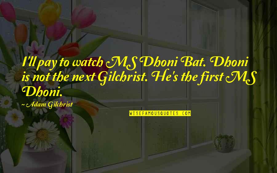 I'll Watch Over You Quotes By Adam Gilchrist: I'll pay to watch MS Dhoni Bat. Dhoni