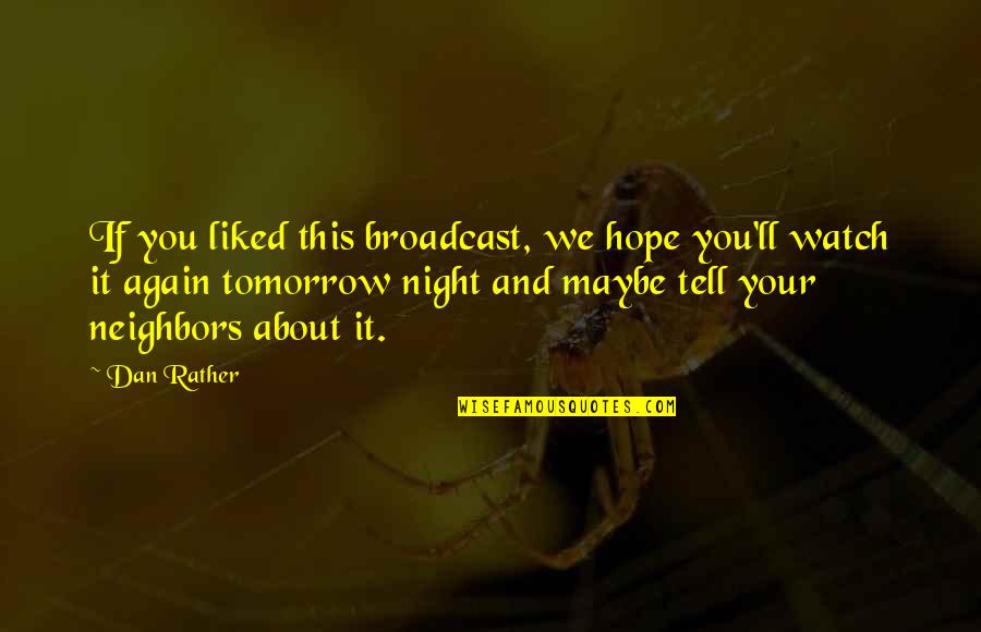 I'll Watch Over You Quotes By Dan Rather: If you liked this broadcast, we hope you'll