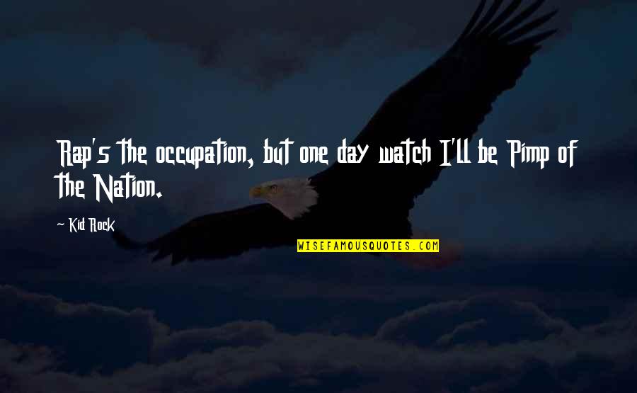 I'll Watch Over You Quotes By Kid Rock: Rap's the occupation, but one day watch I'll