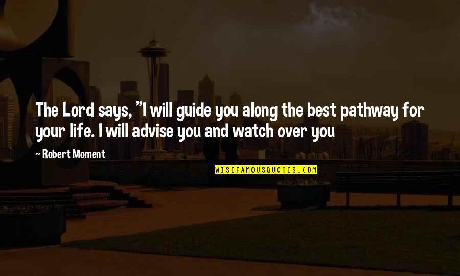 I'll Watch Over You Quotes By Robert Moment: The Lord says, "I will guide you along