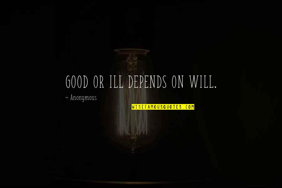 Ill Will Quotes By Anonymous: GOOD OR ILL DEPENDS ON WILL.