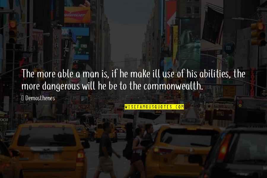 Ill Will Quotes By Demosthenes: The more able a man is, if he