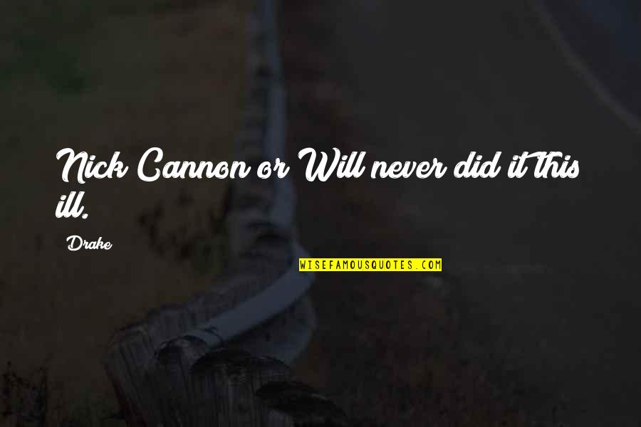 Ill Will Quotes By Drake: Nick Cannon or Will never did it this