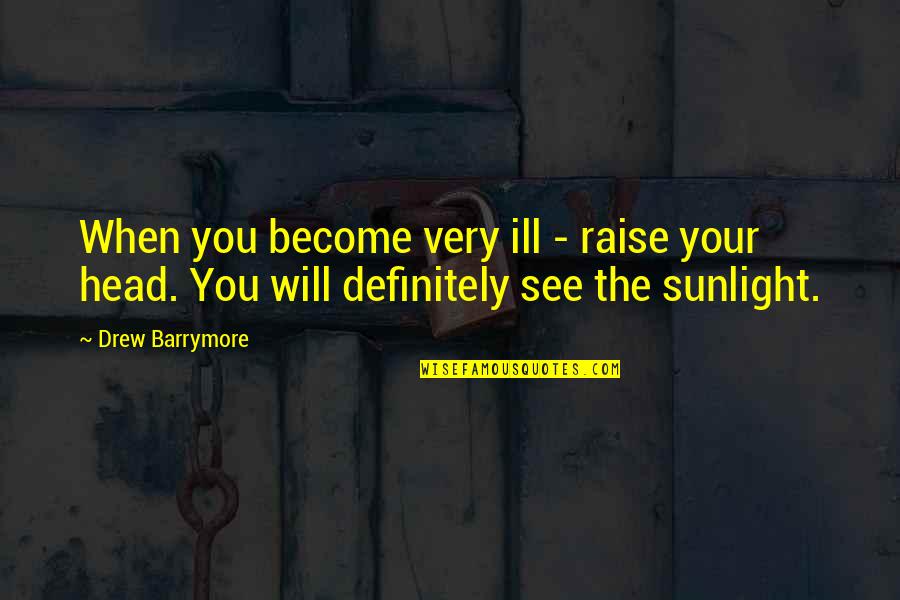 Ill Will Quotes By Drew Barrymore: When you become very ill - raise your