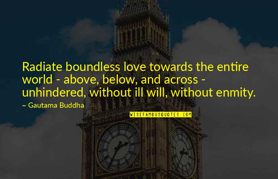 Ill Will Quotes By Gautama Buddha: Radiate boundless love towards the entire world -